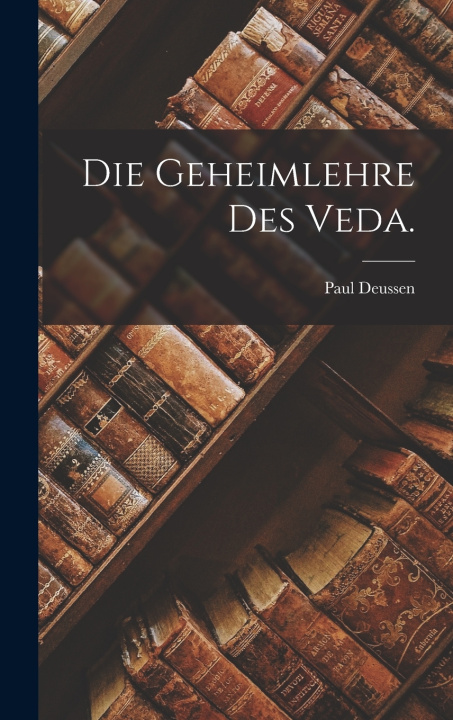 Kniha Die Geheimlehre des Veda. Paul Deussen