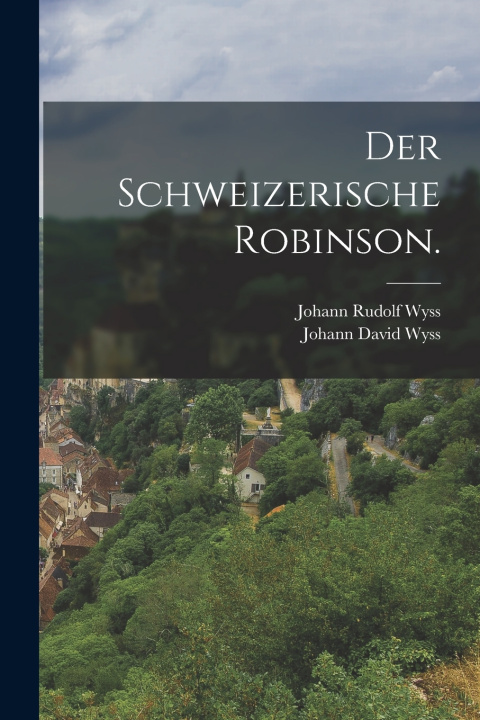 Kniha Der Schweizerische Robinson. Johann David Wyss