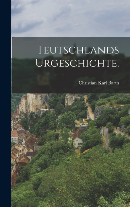 Kniha Teutschlands Urgeschichte. Christian Karl Barth