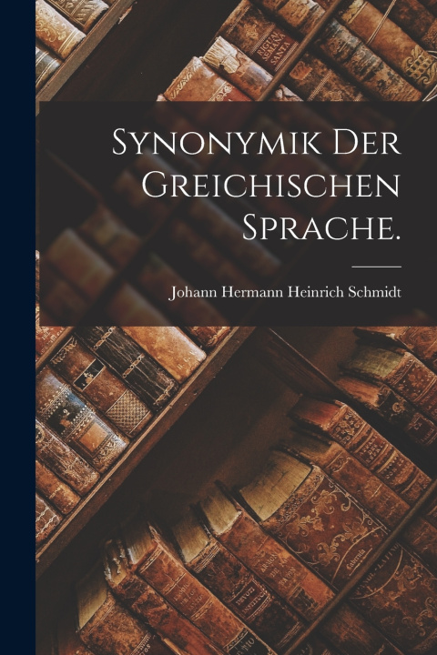 Kniha Synonymik der greichischen Sprache. Johann Hermann Heinrich Schmidt