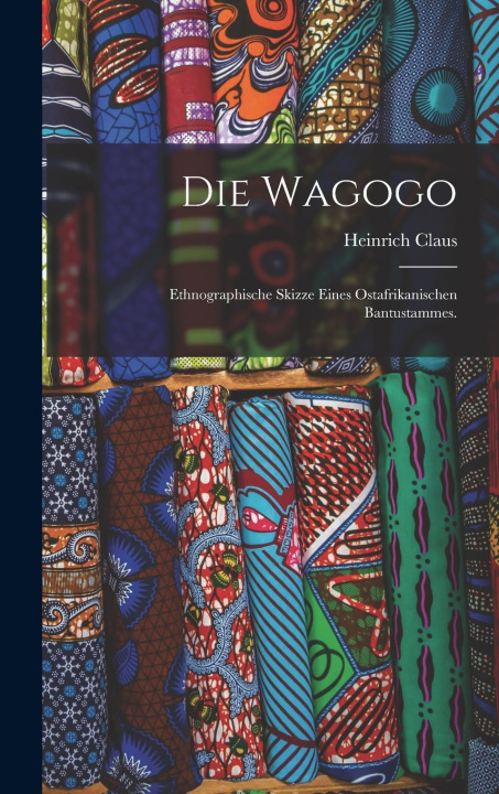 Kniha Die Wagogo Heinrich Claus