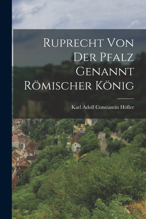 Libro Ruprecht von der Pfalz genannt römischer König Karl Adolf Constantin Höfler (Ritter vo