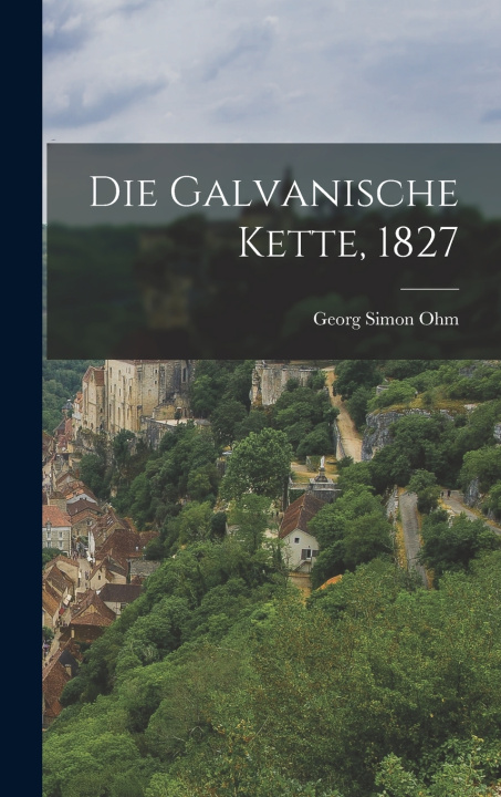 Kniha Die galvanische Kette, 1827 Georg Simon Ohm
