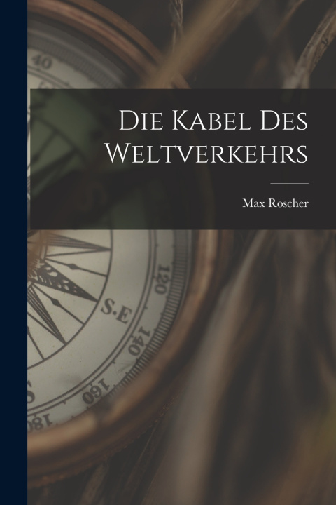 Kniha Die Kabel des Weltverkehrs Max Roscher