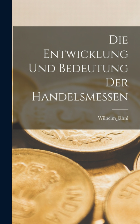 Kniha Die Entwicklung und Bedeutung der Handelsmessen Wilhelm Jähnl