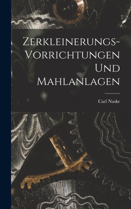 Boek Zerkleinerungs-Vorrichtungen und Mahlanlagen Carl Naske