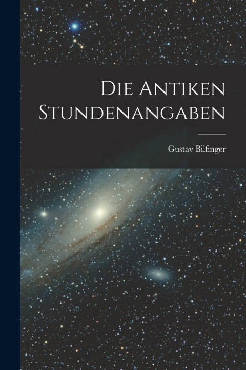 Kniha Die Antiken Stundenangaben Gustav Bilfinger