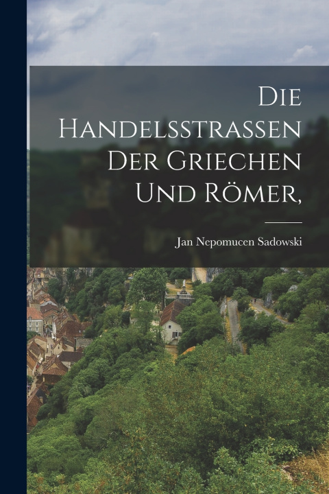 Kniha Die Handelsstrassen der Griechen und Römer, Jan Nepomucen Sadowski