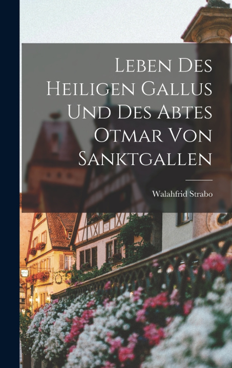 Kniha Leben Des Heiligen Gallus Und Des Abtes Otmar Von Sanktgallen Walahfrid Strabo