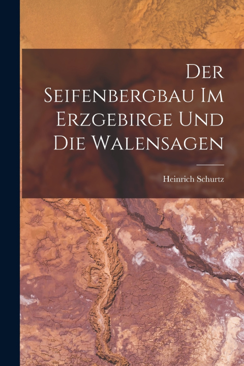 Kniha Der Seifenbergbau Im Erzgebirge Und Die Walensagen Heinrich Schurtz