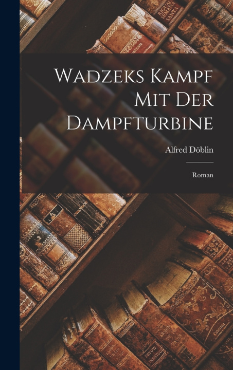 Knjiga Wadzeks Kampf Mit Der Dampfturbine Alfred Döblin