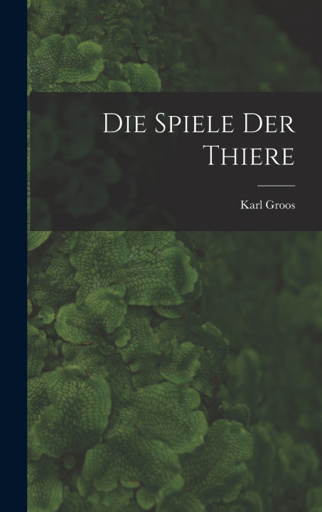 Kniha Die Spiele Der Thiere Karl Groos