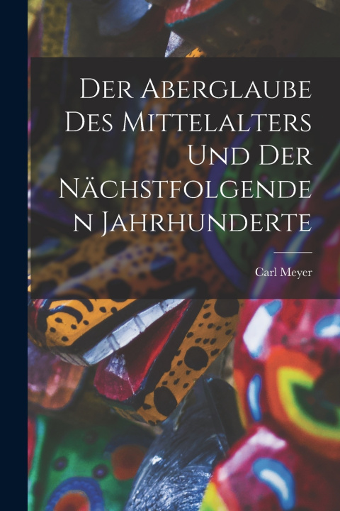 Libro Der Aberglaube Des Mittelalters Und Der Nächstfolgenden Jahrhunderte Carl Meyer