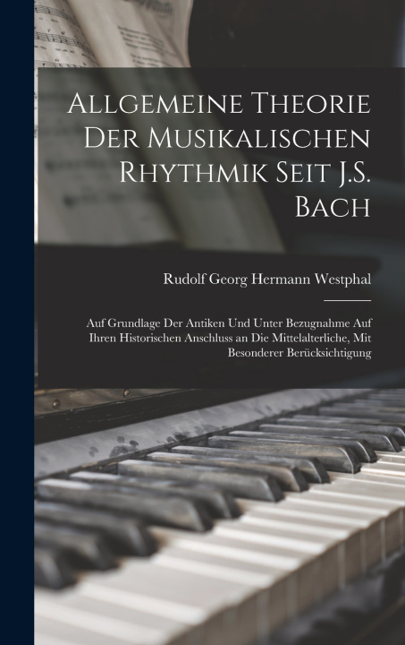 Kniha Allgemeine Theorie Der Musikalischen Rhythmik Seit J.S. Bach Rudolf Georg Hermann Westphal