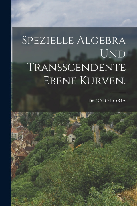 Kniha Spezielle Algebra Und Transscendente Ebene Kurven. De GNIO LORIA