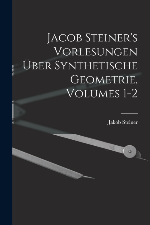 Libro Jacob Steiner's Vorlesungen Über Synthetische Geometrie, Volumes 1-2 Jakob Steiner