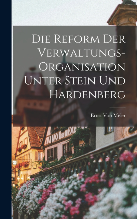 Kniha Die Reform Der Verwaltungs-Organisation Unter Stein Und Hardenberg Ernst Von Meier