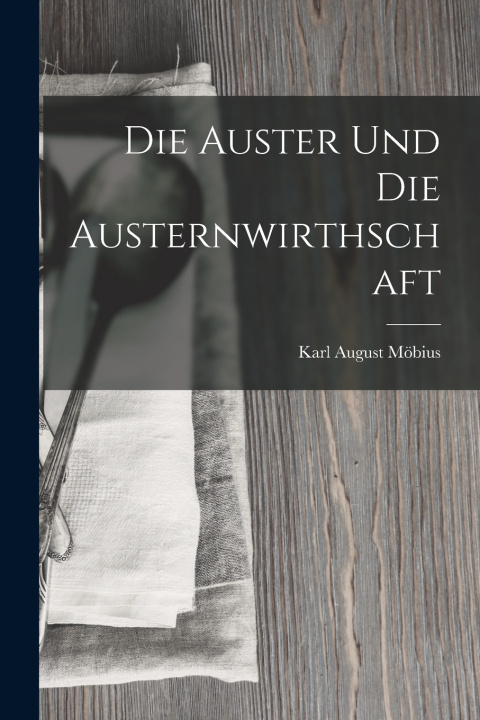 Kniha Die Auster Und Die Austernwirthschaft Karl August Möbius