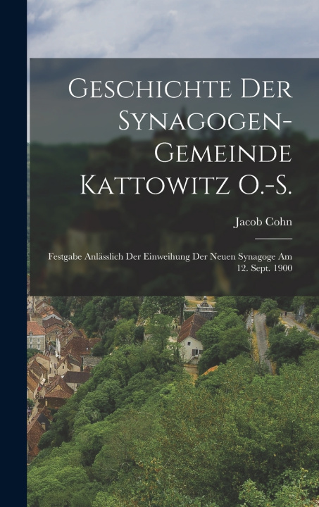 Knjiga Geschichte Der Synagogen-Gemeinde Kattowitz O.-S. Jacob Cohn