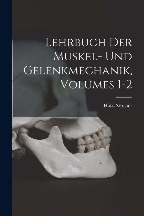 Kniha Lehrbuch Der Muskel- Und Gelenkmechanik, Volumes 1-2 Hans Strasser