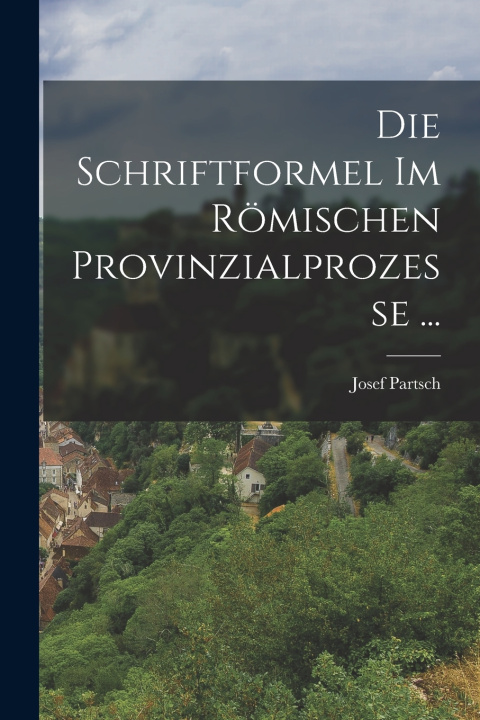 Kniha Die Schriftformel Im Römischen Provinzialprozesse ... Josef Partsch