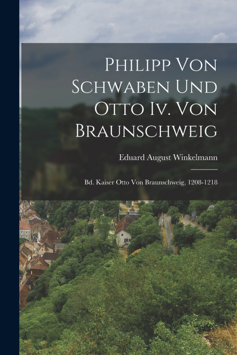 Libro Philipp Von Schwaben Und Otto Iv. Von Braunschweig Eduard August Winkelmann
