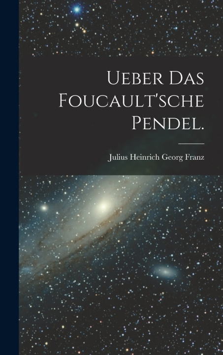 Kniha Ueber das Foucault'sche Pendel. Julius Heinrich Georg Franz