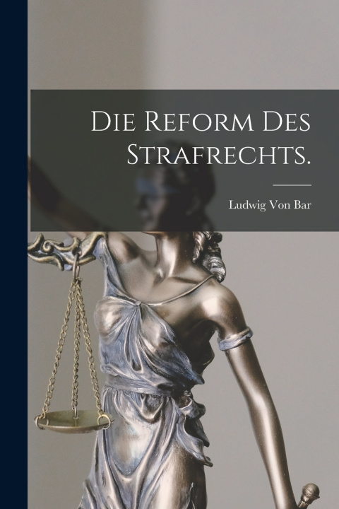 Kniha Die Reform des Strafrechts. Ludwig Von Bar