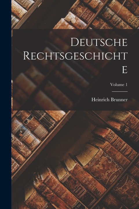 Kniha Deutsche Rechtsgeschichte; Volume 1 Brunner Heinrich 1840-1915
