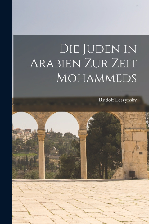 Kniha Die Juden in Arabien zur Zeit Mohammeds Rudolf Leszynsky
