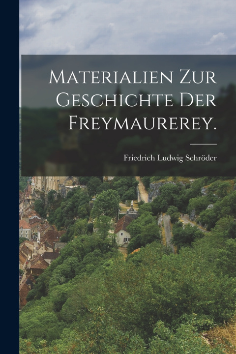 Kniha Materialien zur Geschichte der Freymaurerey. Friedrich Ludwig Schröder