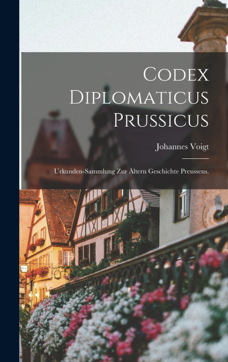 Kniha Codex Diplomaticus Prussicus Johannes Voigt
