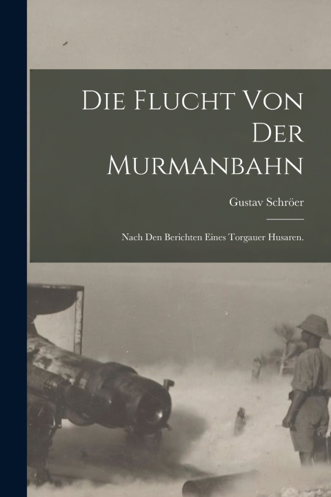 Kniha Die Flucht von der Murmanbahn Gustav Schröer