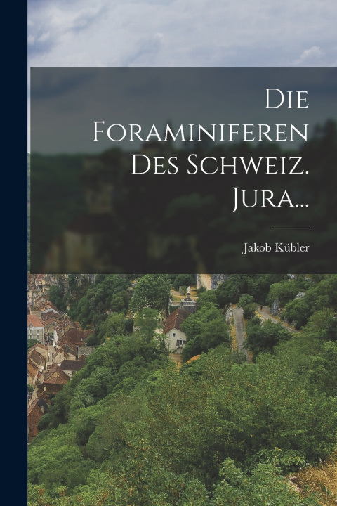Kniha Die Foraminiferen Des Schweiz. Jura... Jakob Kübler