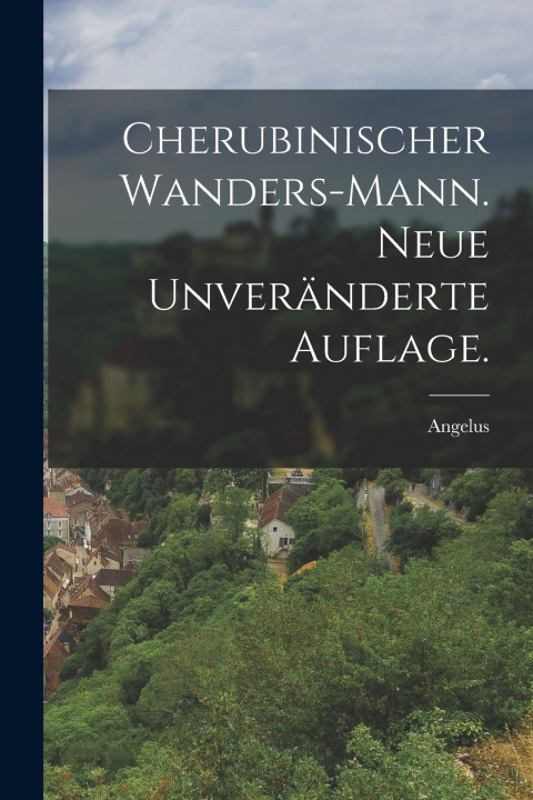Kniha Cherubinischer Wanders-Mann. Neue unveränderte Auflage. Angelus (Silesius)