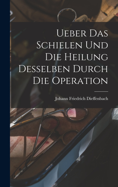 Libro Ueber das Schielen und die Heilung desselben durch die Operation Johann Friedrich Dieffenbach