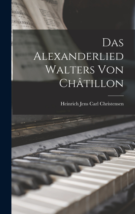Kniha Das Alexanderlied Walters Von Châtillon Heinrich Jens Carl Christensen