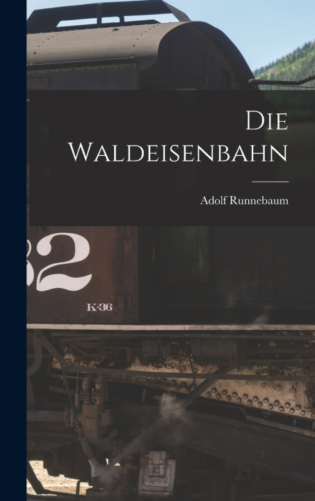 Kniha Die Waldeisenbahn Adolf Runnebaum