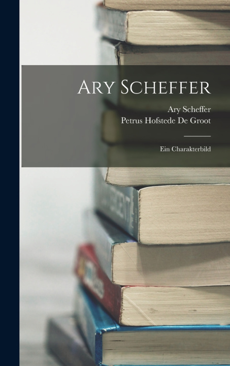 Kniha Ary Scheffer Petrus Hofstede De Groot