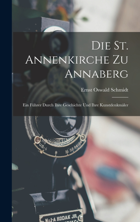Kniha Die St. Annenkirche Zu Annaberg Ernst Oswald Schmidt