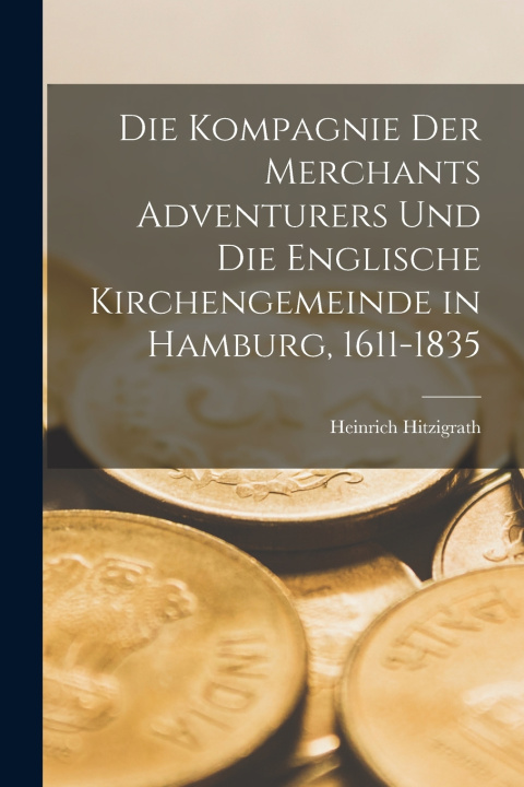 Boek Die Kompagnie der Merchants Adventurers und die englische Kirchengemeinde in Hamburg, 1611-1835 Heinrich Hitzigrath