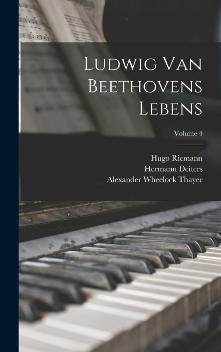 Kniha Ludwig Van Beethovens Lebens; Volume 4 Alexander Wheelock Thayer