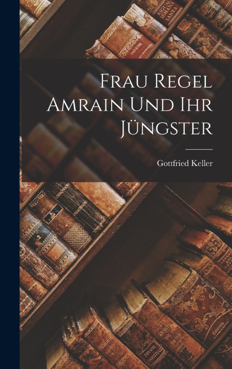 Kniha Frau Regel Amrain Und Ihr Jüngster Gottfried Keller