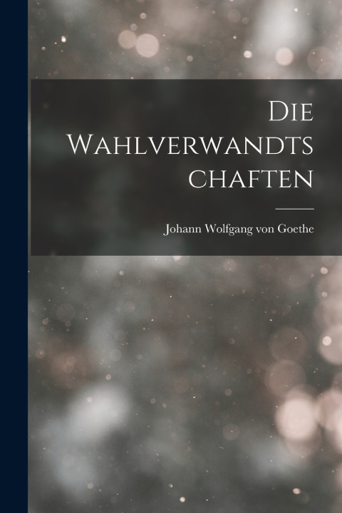 Kniha Die Wahlverwandtschaften Johann Wolfgang von Goethe