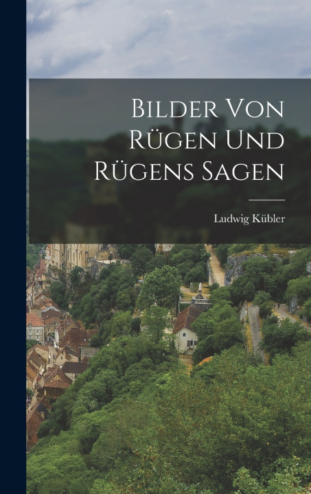 Kniha Bilder von Rügen und Rügens Sagen Ludwig Kübler