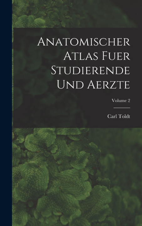 Knjiga Anatomischer Atlas Fuer Studierende Und Aerzte; Volume 2 Carl Toldt