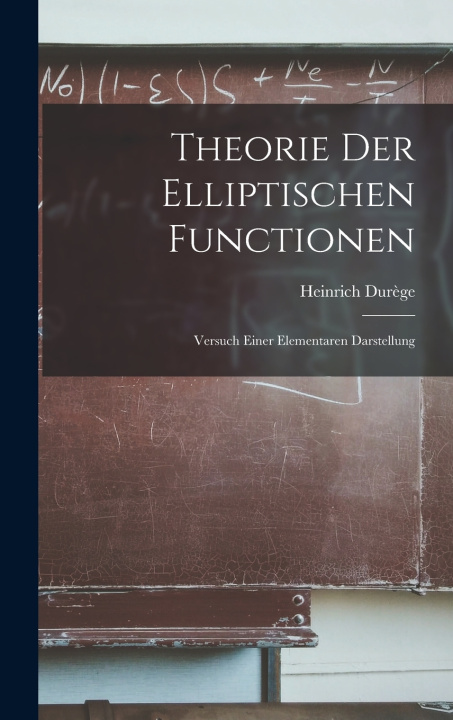Kniha Theorie der Elliptischen Functionen Heinrich Durège