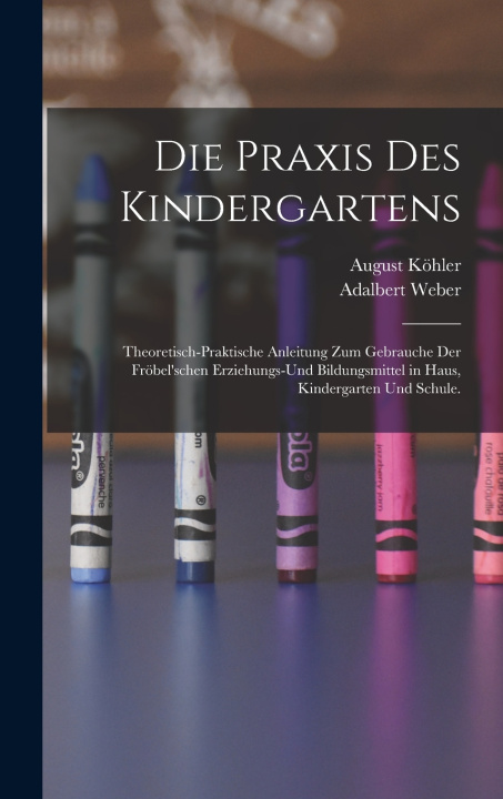 Kniha Die Praxis des Kindergartens Adalbert Weber
