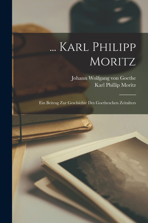 Kniha ... Karl Philipp Moritz Johann Wolfgang von Goethe