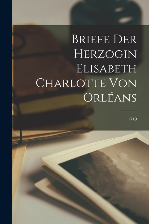 Knjiga Briefe Der Herzogin Elisabeth Charlotte Von Orléans Anonymous